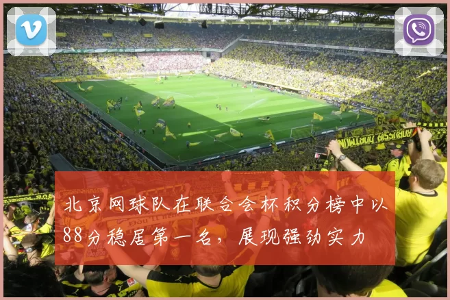 北京网球队在联合会杯积分榜中以88分稳居第一名，展现强劲实力