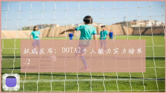 权威发布：DOTA2个人能力实力榜单_2