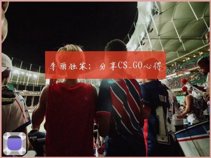 李丽独家：分享CS_GO心得