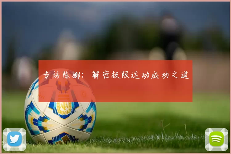 专访陈娜：解密极限运动成功之道